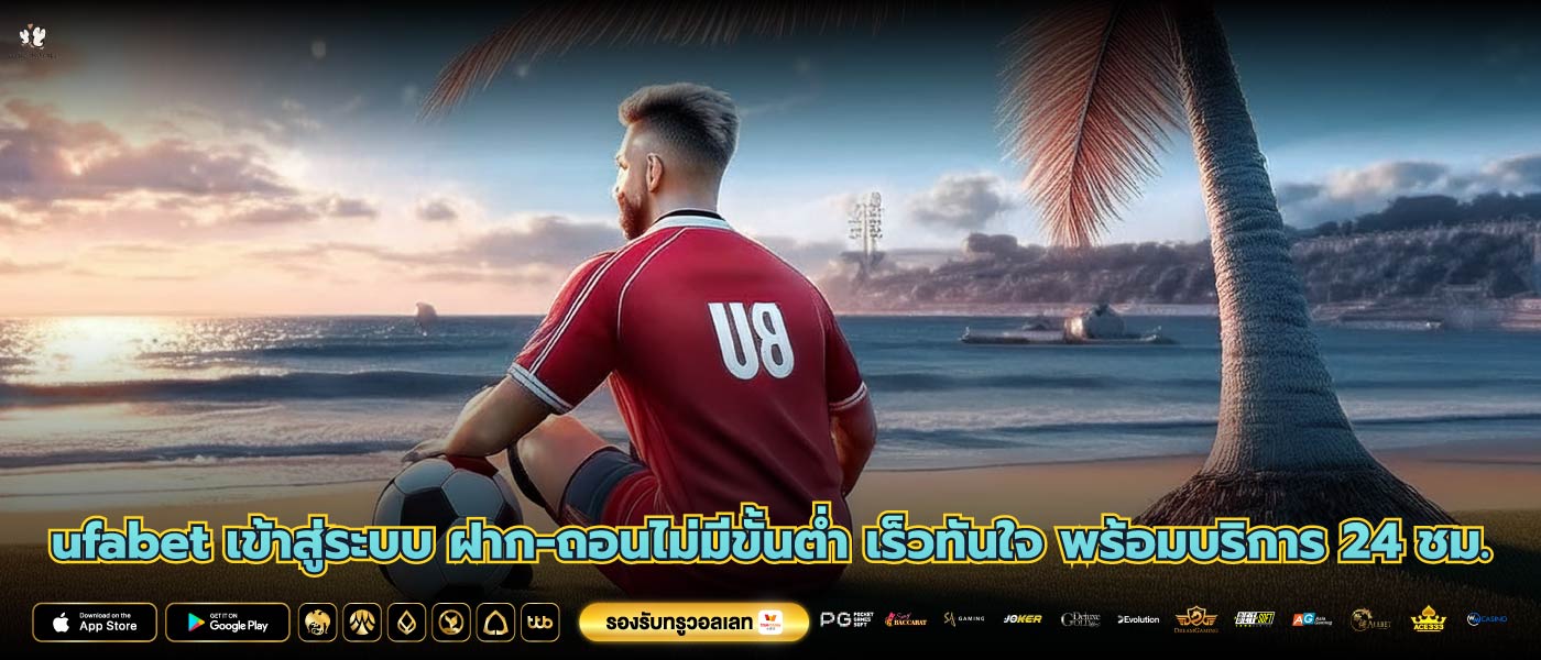 ufabet เข้าสู่ระบบ ฝาก-ถอนไม่มีขั้นต่ำ เร็วทันใจ พร้อมบริการ 24 ชม.